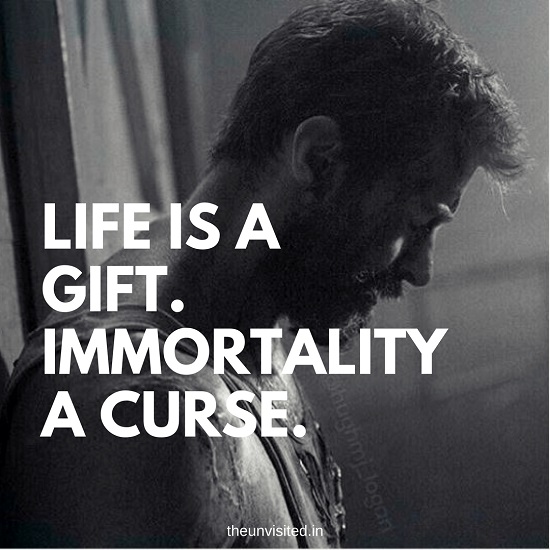 Life is a gift. Immortality a curse. the unvisited