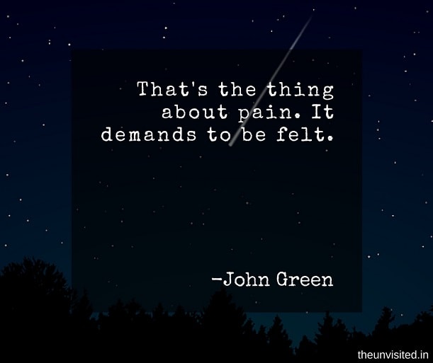 the unvisited john green quotes That's the thing about pain. It demands to be felt.