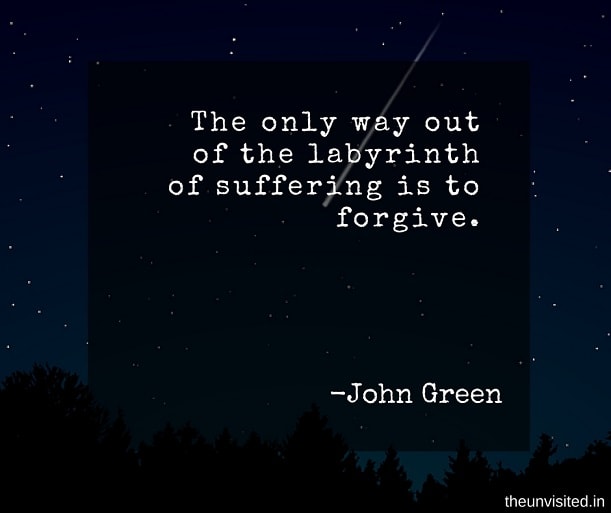 the unvisited john green quotes The only way out of the labyrinth of suffering is to forgive.