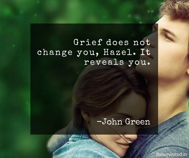 the unvisited john green quotes Grief does not change you, Hazel. It reveals you.