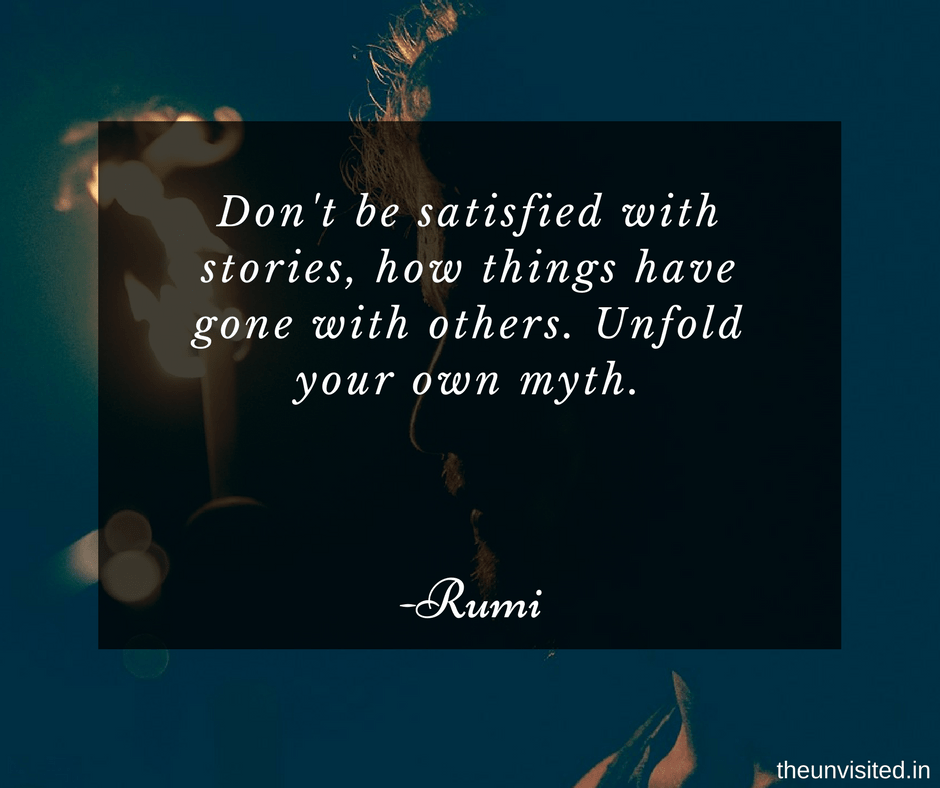 the unvisited Don't be satisfied with stories, how things have gone with others. Unfold your own myth.