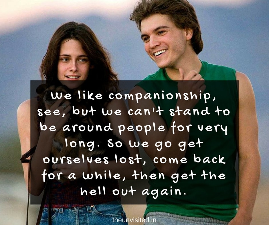 the unvisited into the wild quotes We like companionship, see, but we can't stand to be around people for very long. So we go get ourselves lost, come back for a while, then get the hell out again.