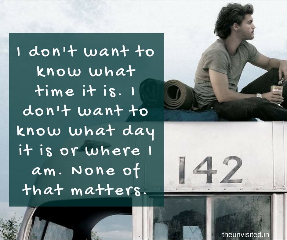the unvisited into the wild quotes I don't want to know what time it is. I don't want to know what day it is or where I am. None of that matters.