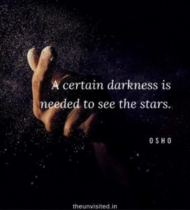 Osho Rajneesh spiritual love self wisdom writings Quotes The Unvisited quote 1 a certain darkness is needed