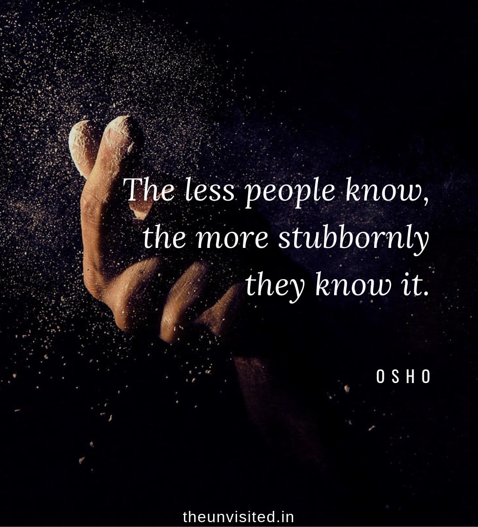 Osho Rajneesh spiritual love self wisdom writings Quotes The Unvisited quote 13 The less people know, the more stubbornly they know it