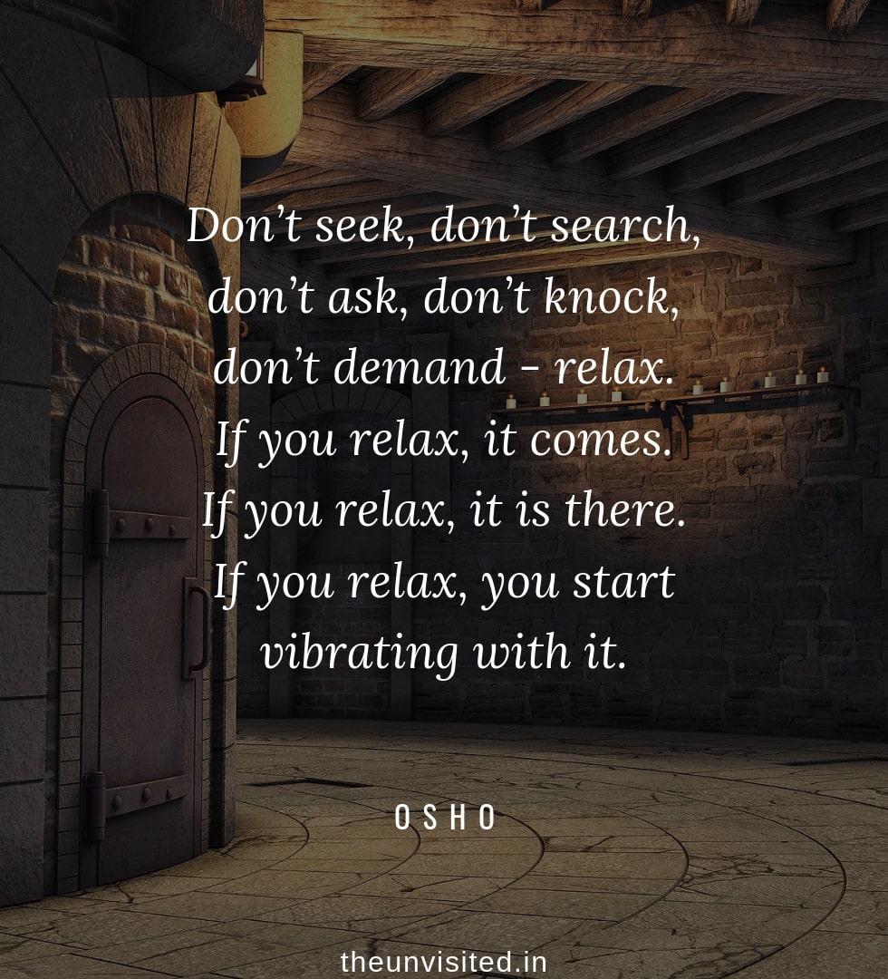Osho Rajneesh spiritual love self wisdom writings Quotes The Unvisited quote 16 Don’t seek, don’t search, don’t ask, don’t knock, don’t demand - relax