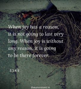Osho Rajneesh spiritual love self wisdom writings Quotes The Unvisited quote 7 When joy has a reason, it is not going to last very long