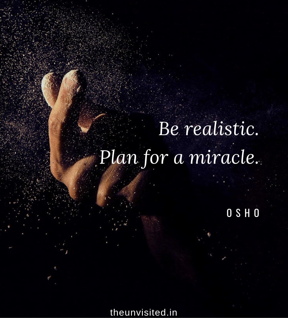 Osho Rajneesh spiritual love self wisdom writings Quotes The Unvisited quote 9 Be realistic. Plan for a miracle.