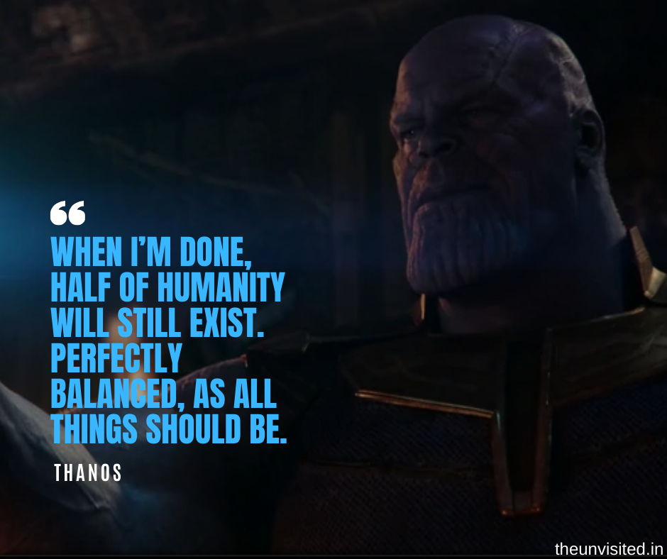 When I’m done, half of humanity will still exist. Perfectly balanced, as all things should be.