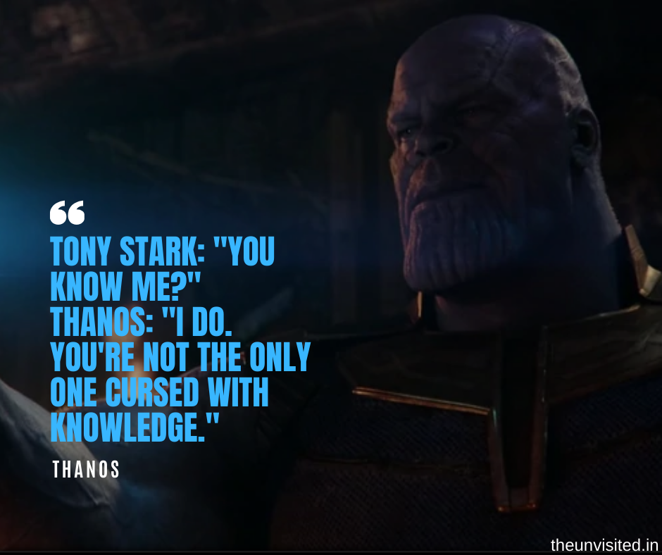 Tony Stark: "You know me?" Thanos: "I do. You're not the only one cursed with knowledge."