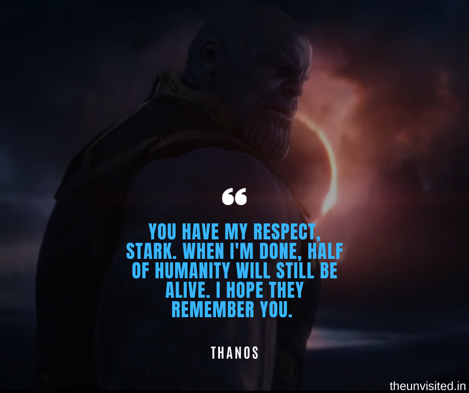 You have my respect, Stark. When I'm done, half of humanity will still be alive. I hope they remember you