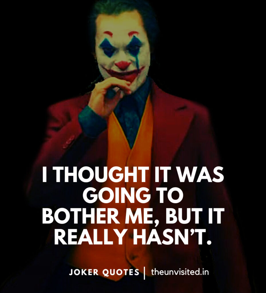 I thought it was going to bother me, but it really hasn’t. -Joker Movie Quotes | The Unvisited