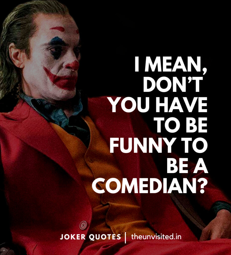 I mean, don’t you have to be funny to be a comedian? -Joker Movie Quotes | The Unvisited