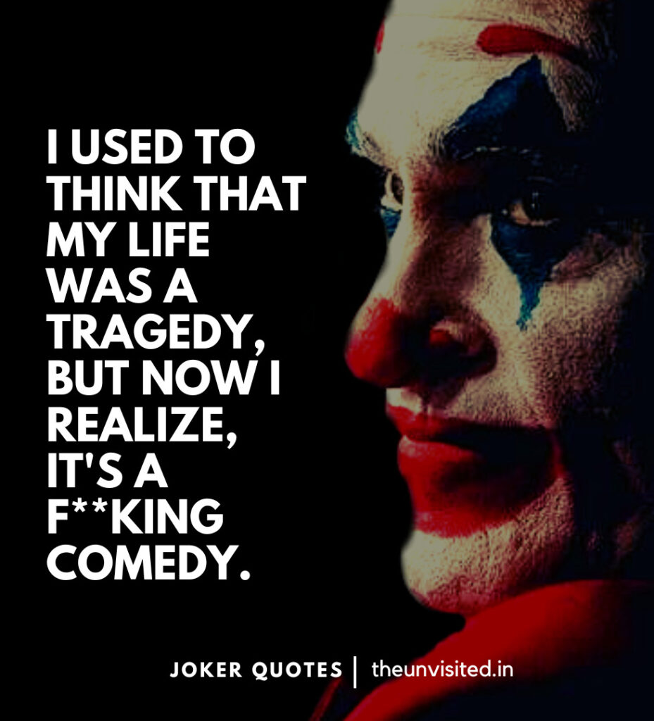 I used to think that my life was a tragedy, but now I realize, it's a f**king comedy. -Joker Movie Quotes | The Unvisited