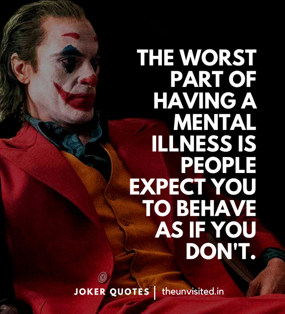  The worst part of having a mental illness is people expect you to behave as if you don't. -Joker Movie Quotes | The Unvisited