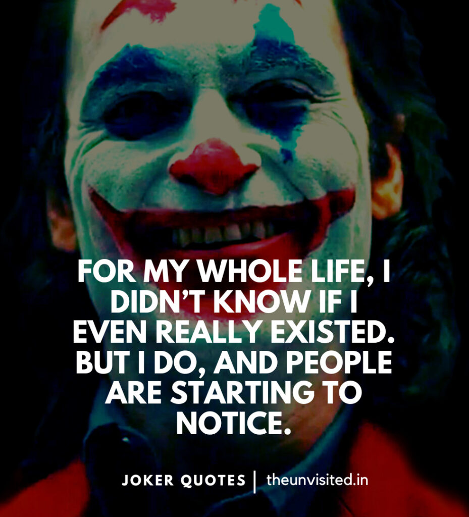 For my whole life, I didn’t know if I even really existed. But I do, and people are starting to notice. -Joker Movie Quotes | The Unvisited