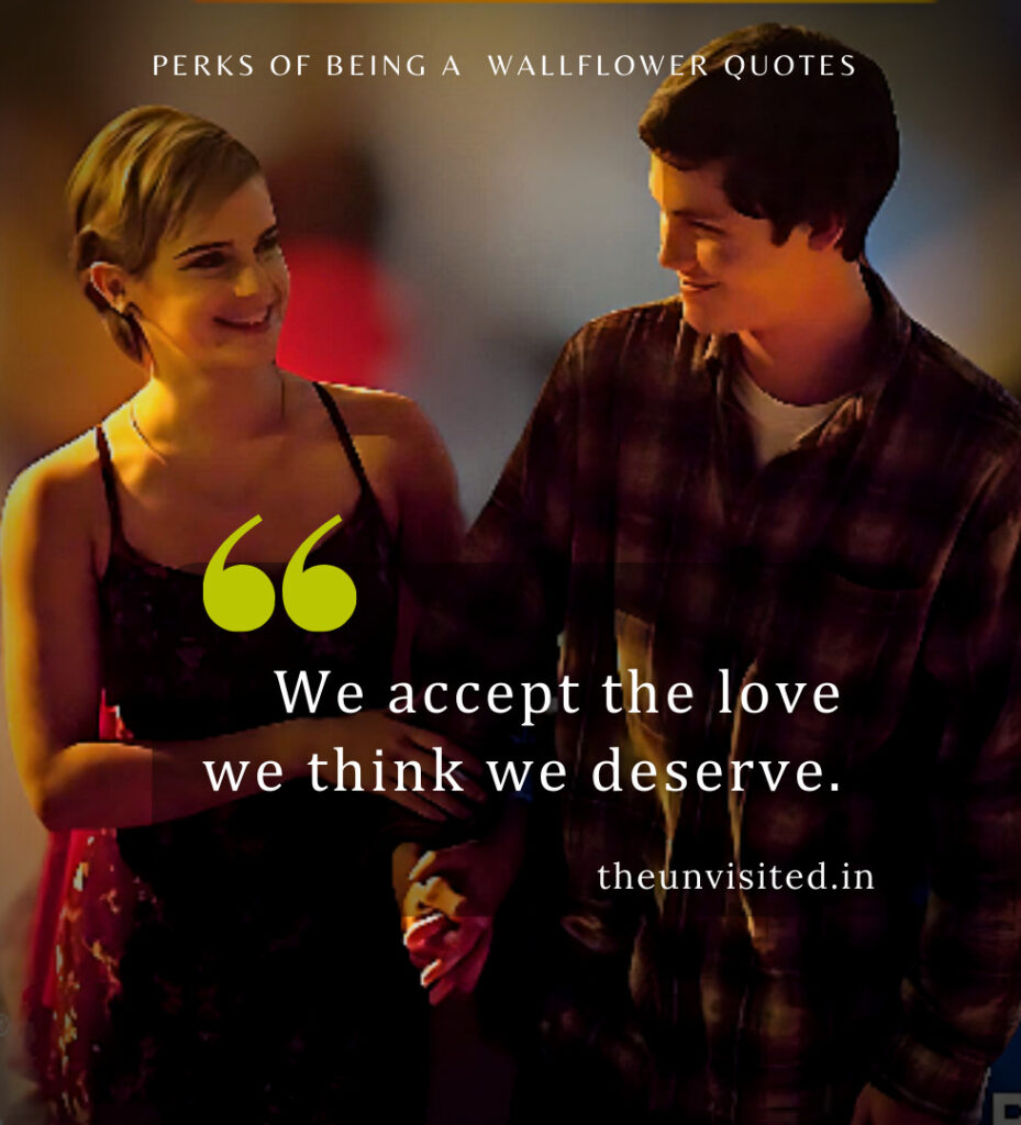 We accept the love we think we deserve. - Perks Of Being A Wallflower Quotes | The Unvisited