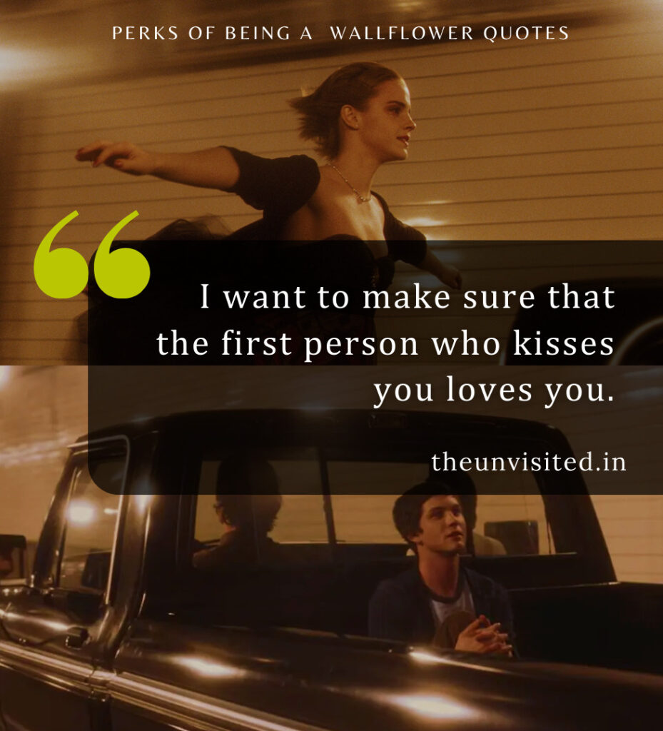 I want to make sure that the first person who kisses you loves you. - Perks Of Being A Wallflower Quotes | The Unvisited