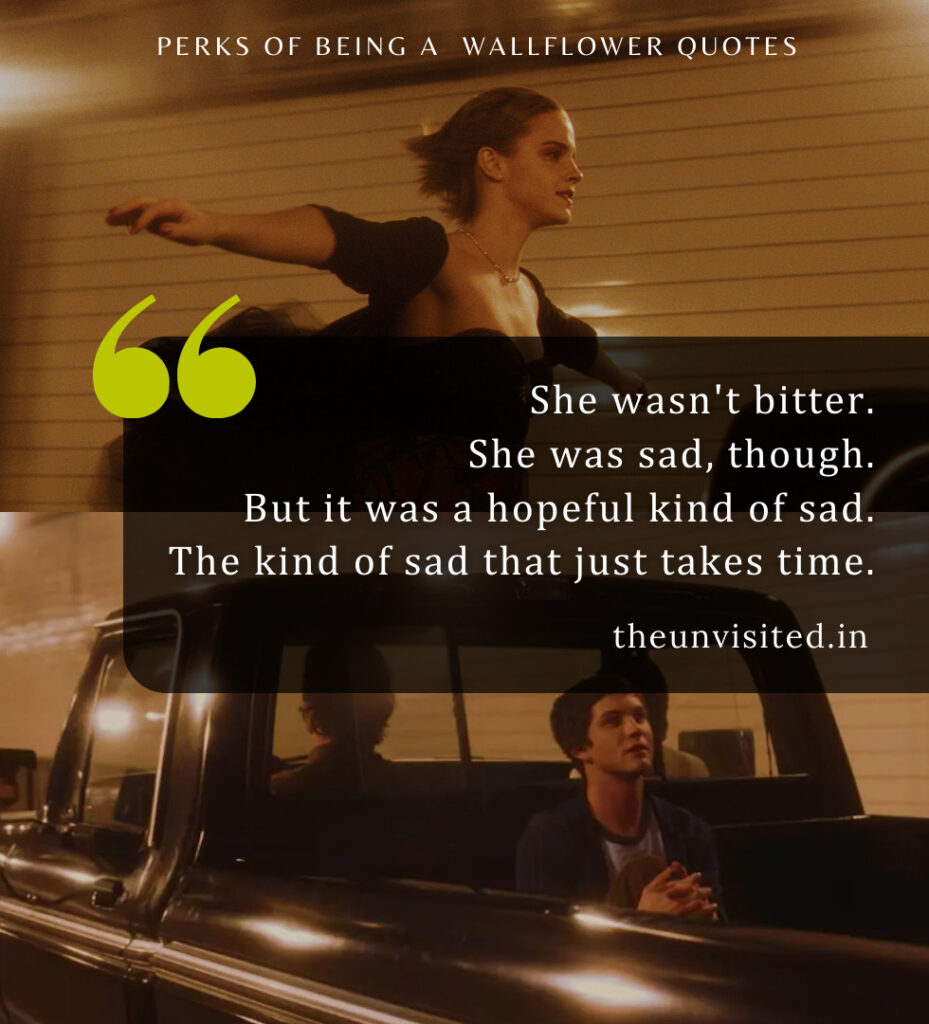 She wasn't bitter. She was sad, though. But it was a hopeful kind of sad. The kind of sad that just takes time. - Perks Of Being A Wallflower Quotes | The Unvisited