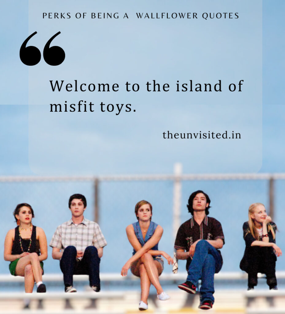 Welcome to the island of misfit toys. - Perks Of Being A Wallflower Quotes | The Unvisited