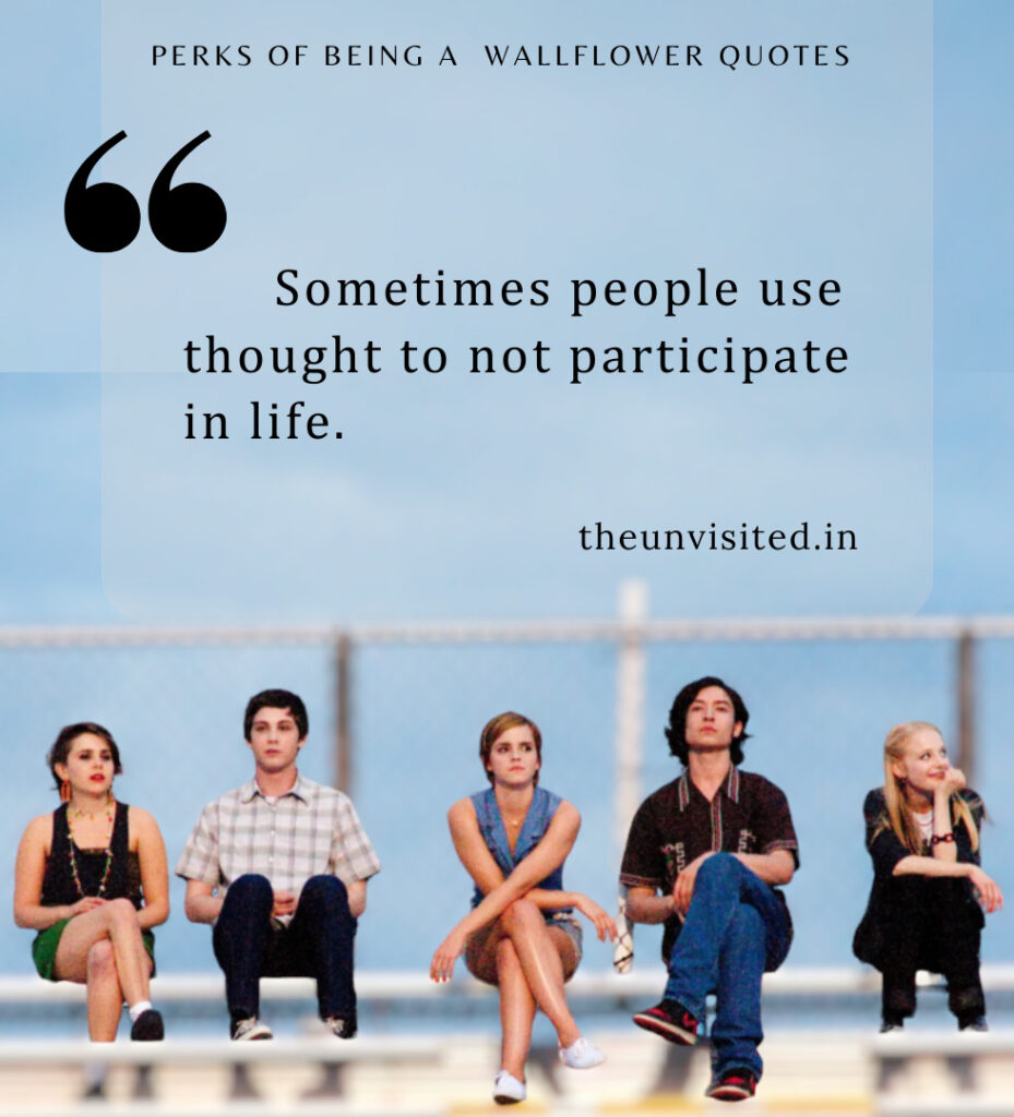 Sometimes people use thought to not participate in life. - Perks Of Being A Wallflower Quotes | The Unvisited