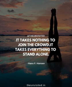 10 the unvisited man quote motivation inspiration quotes love deep book author writer read sad life IT TAKES NOTHING TO JOIN THE CROWD.IT TAKES EVERYTHING TO STAND ALONE.