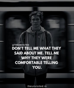 2 the unvisited man quote motivation inspiration quotes love deep book author writer read sad life DON'T TELL ME WHAT THEY SAID ABOUT ME. TELL ME WHY THEY WERE COMFORTABLE TELLING YOU.