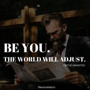 Be You. The World Will Adjust. Motivational Quotes | The Unvisited