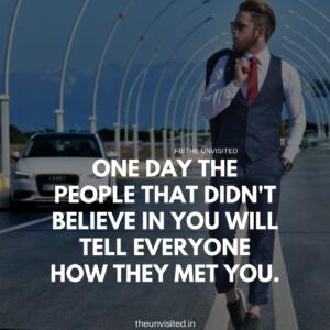 One day the people that don't believe in you will tell everyone how they met you. Motivational Quotes | The Unvisited